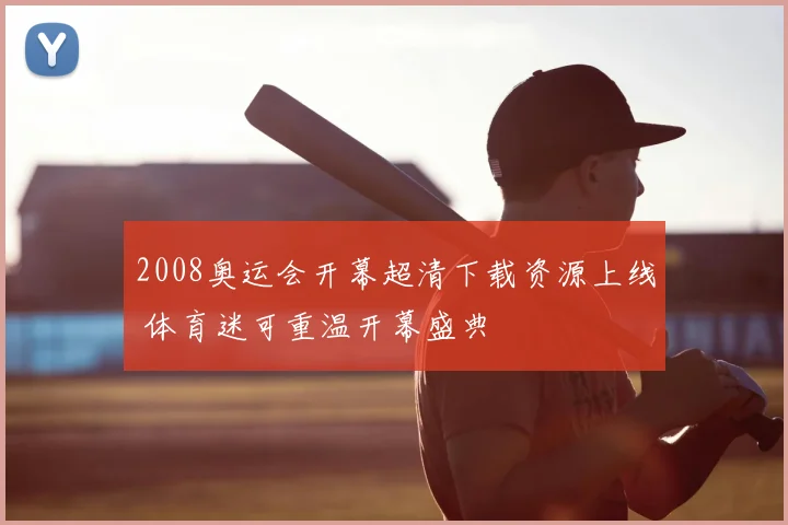 2008奥运会开幕超清下载资源上线 体育迷可重温开幕盛典