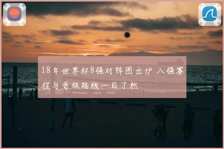 18年世界杯8强对阵图出炉 八强赛程与晋级路线一目了然