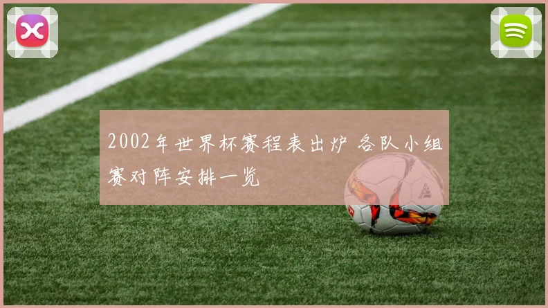 2002年世界杯赛程表出炉 各队小组赛对阵安排一览