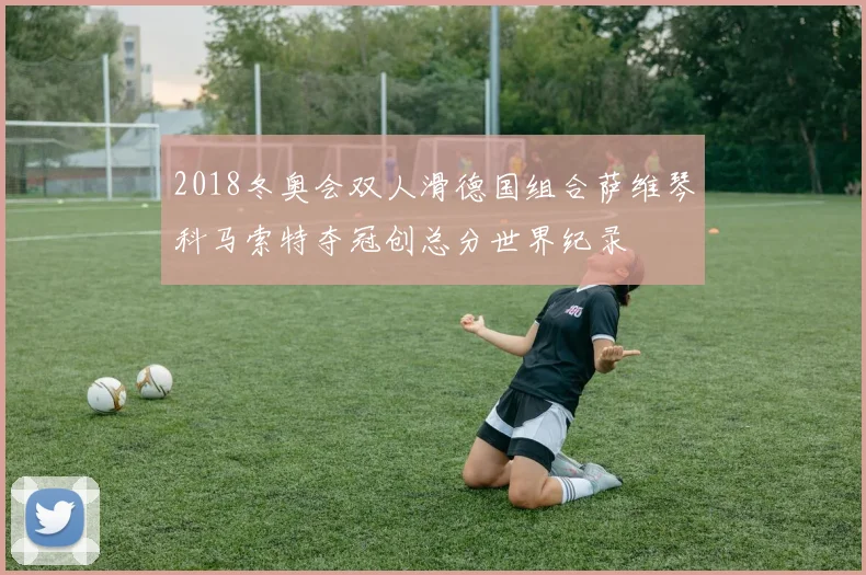 2018冬奥会双人滑德国组合萨维琴科马索特夺冠创总分世界纪录